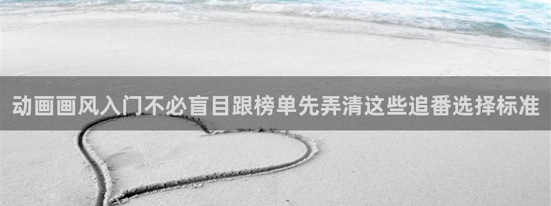 2026喵趣漫画最新：动画画风入门不必盲目跟榜单先弄清这些追番选择标准配图