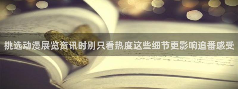 喵趣漫画全部漫画：挑选动漫展览资讯时别只看热度这些细节更影响追番感受配图
