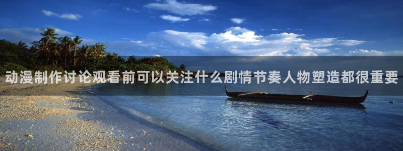 喵趣漫画哪个网站好：动漫制作讨论观看前可以关注什么剧情节奏人物塑造都很重要配图
