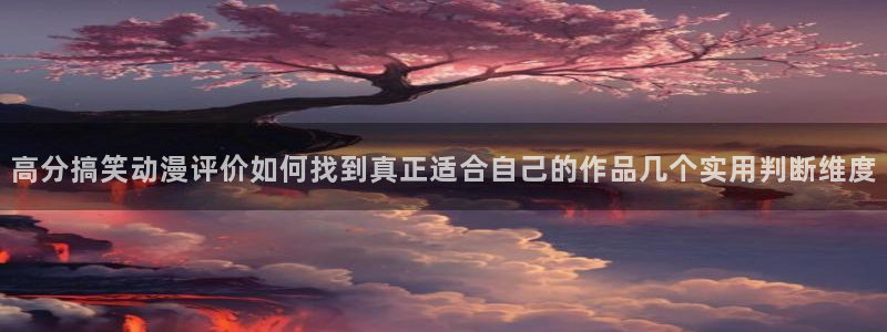 喵趣奇幻漫画：高分搞笑动漫评价如何找到真正适合自己的作品几个实用判断维度配图