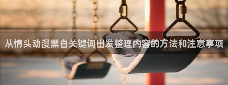 喵趣完结漫画:从情头动漫黑白关键词出发整理内容的方法和注意事项配图