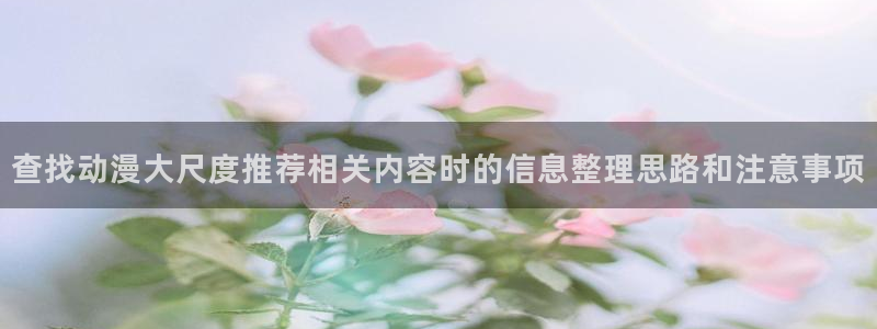 喵趣漫画最新作品推荐:查找动漫大尺度推荐相关内容时的信息整理思路和注意事项配图